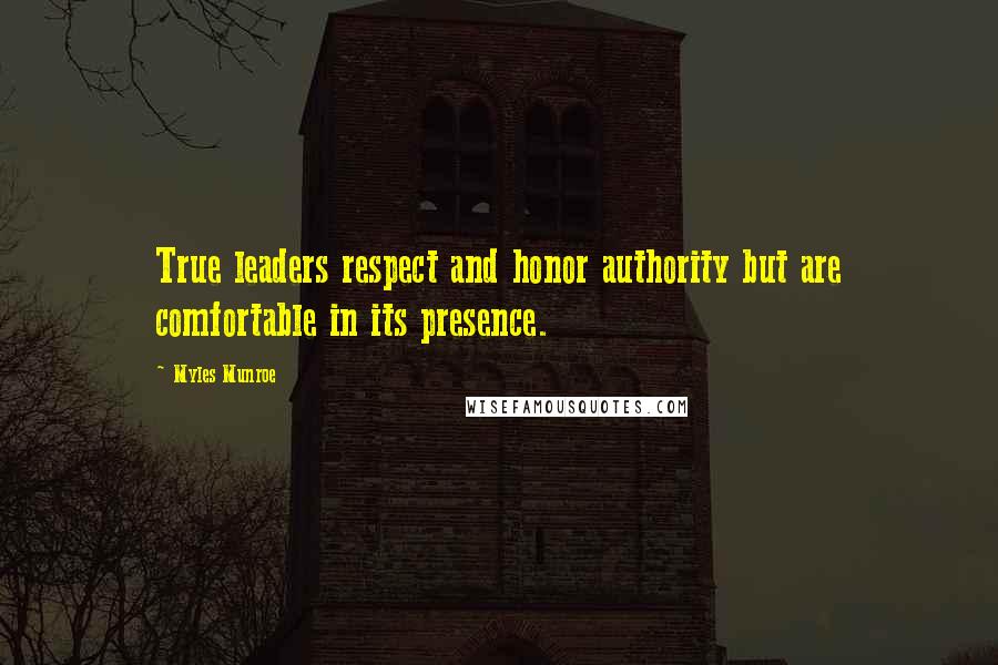 Myles Munroe Quotes: True leaders respect and honor authority but are comfortable in its presence.