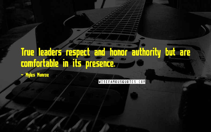 Myles Munroe Quotes: True leaders respect and honor authority but are comfortable in its presence.