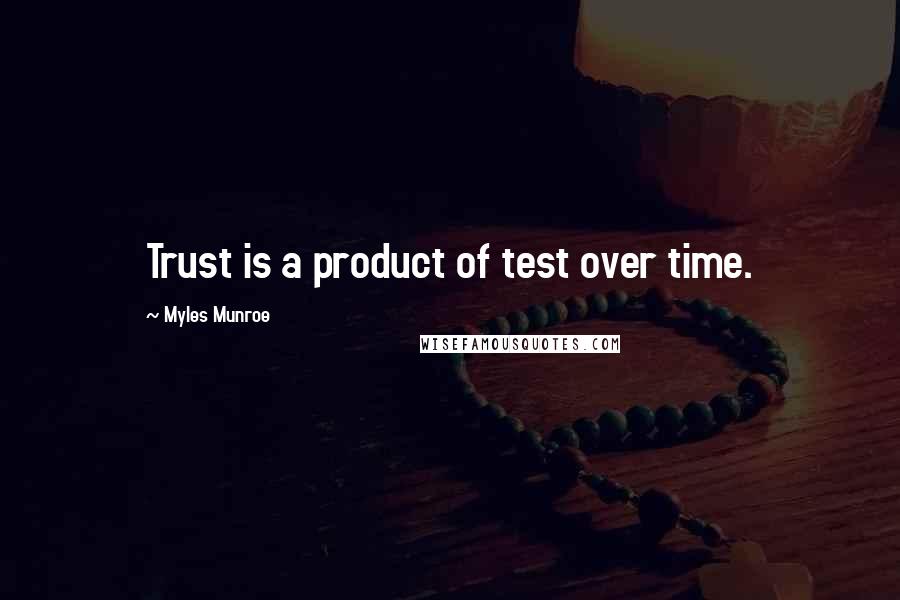 Myles Munroe Quotes: Trust is a product of test over time.
