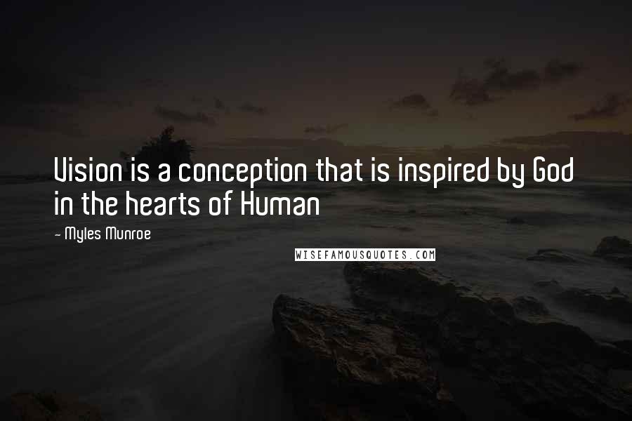 Myles Munroe Quotes: Vision is a conception that is inspired by God in the hearts of Human