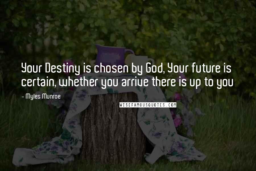 Myles Munroe Quotes: Your Destiny is chosen by God, Your future is certain, whether you arrive there is up to you