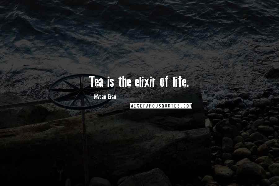 Myoan Eisai Quotes: Tea is the elixir of life.