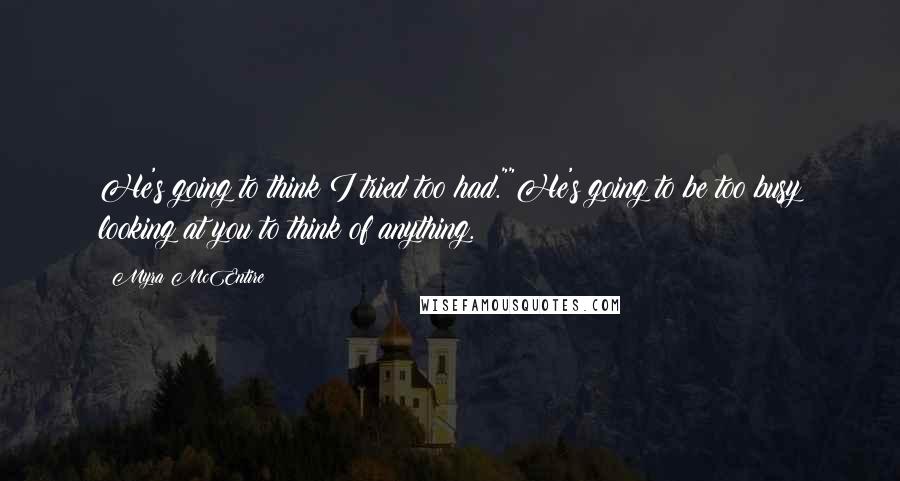 Myra McEntire Quotes: He's going to think I tried too had.""He's going to be too busy looking at you to think of anything.