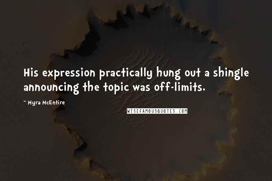 Myra McEntire Quotes: His expression practically hung out a shingle announcing the topic was off-limits.