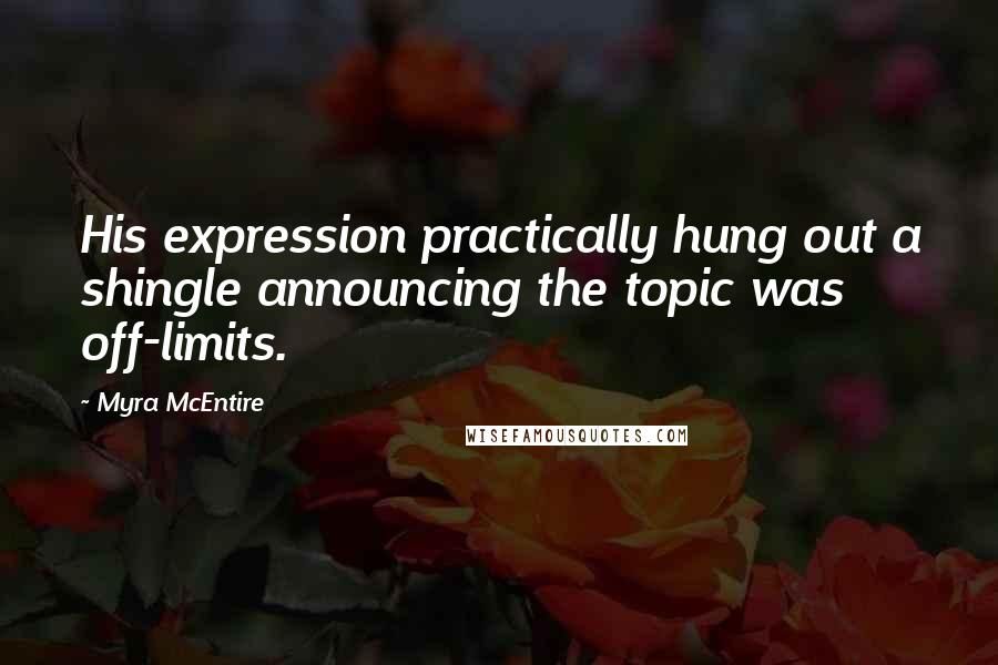 Myra McEntire Quotes: His expression practically hung out a shingle announcing the topic was off-limits.