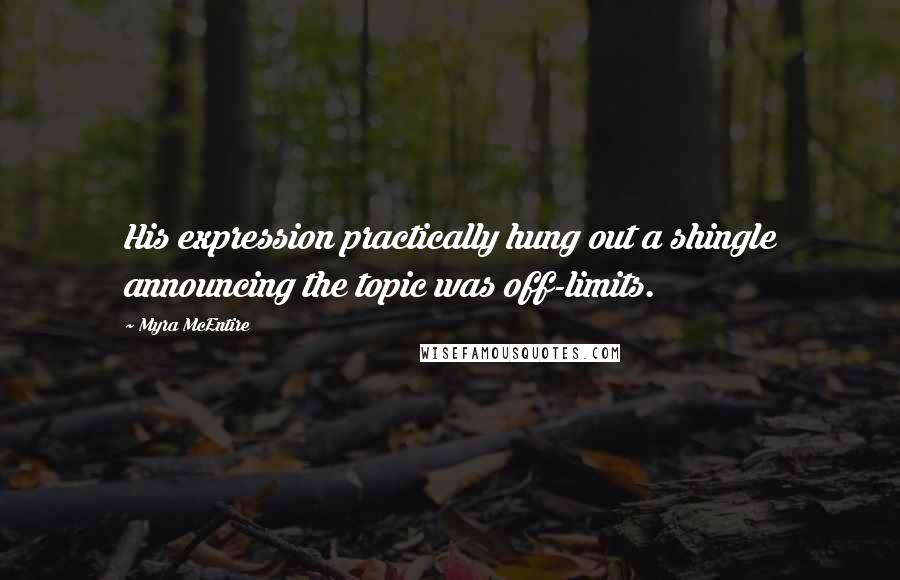 Myra McEntire Quotes: His expression practically hung out a shingle announcing the topic was off-limits.