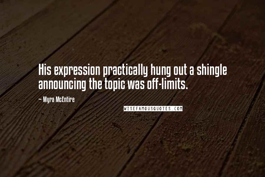 Myra McEntire Quotes: His expression practically hung out a shingle announcing the topic was off-limits.