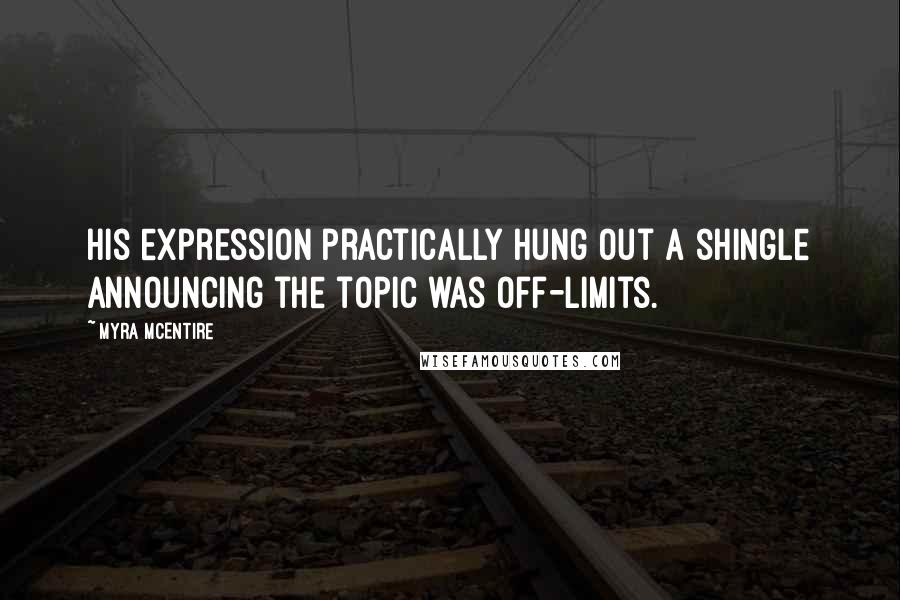 Myra McEntire Quotes: His expression practically hung out a shingle announcing the topic was off-limits.