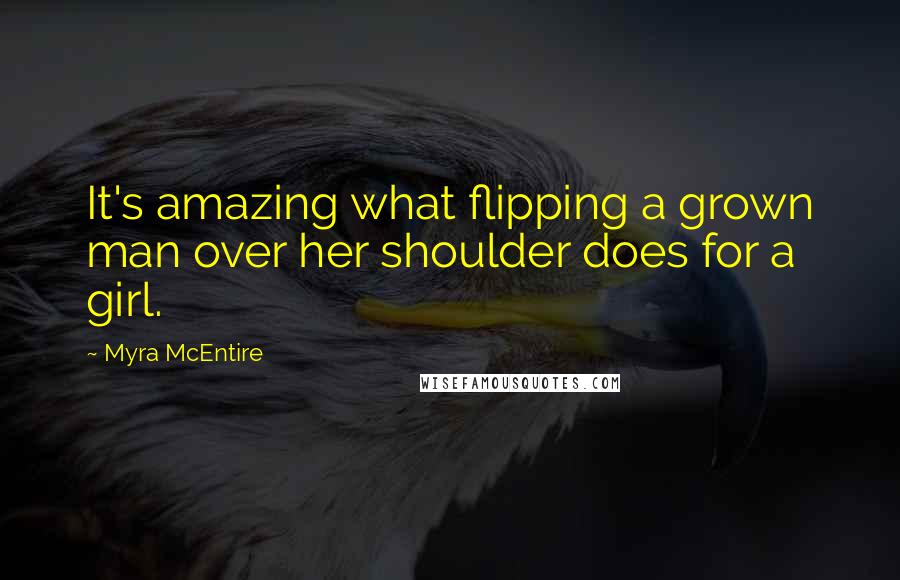 Myra McEntire Quotes: It's amazing what flipping a grown man over her shoulder does for a girl.