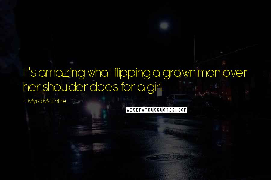 Myra McEntire Quotes: It's amazing what flipping a grown man over her shoulder does for a girl.