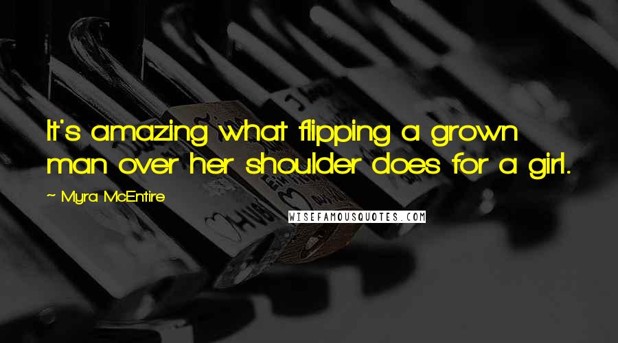 Myra McEntire Quotes: It's amazing what flipping a grown man over her shoulder does for a girl.