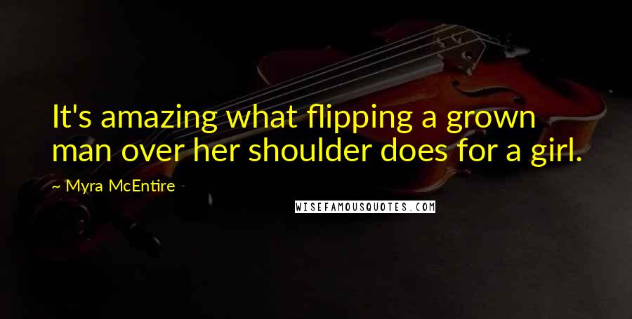 Myra McEntire Quotes: It's amazing what flipping a grown man over her shoulder does for a girl.