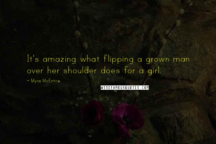 Myra McEntire Quotes: It's amazing what flipping a grown man over her shoulder does for a girl.