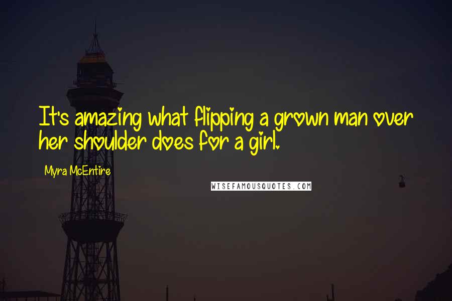 Myra McEntire Quotes: It's amazing what flipping a grown man over her shoulder does for a girl.