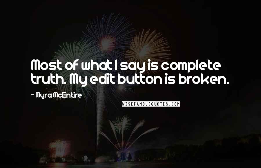 Myra McEntire Quotes: Most of what I say is complete truth. My edit button is broken.