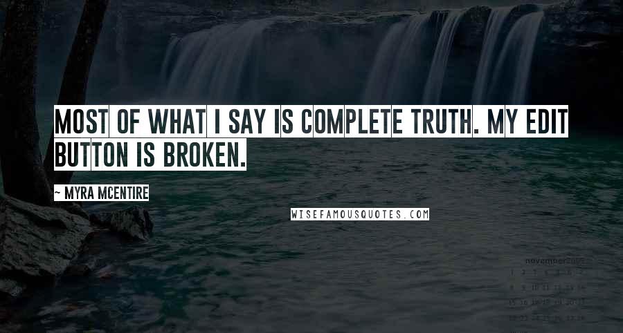 Myra McEntire Quotes: Most of what I say is complete truth. My edit button is broken.