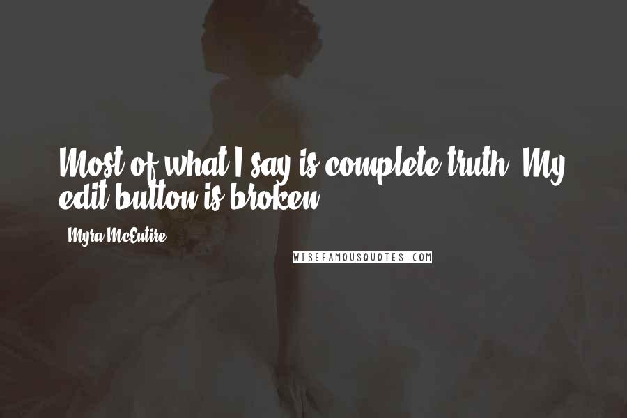 Myra McEntire Quotes: Most of what I say is complete truth. My edit button is broken.