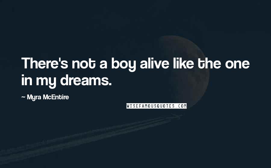 Myra McEntire Quotes: There's not a boy alive like the one in my dreams.