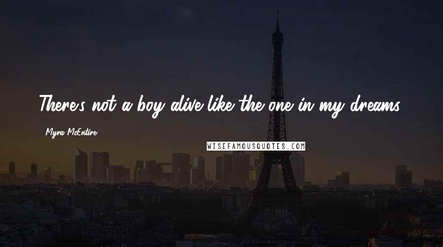 Myra McEntire Quotes: There's not a boy alive like the one in my dreams.
