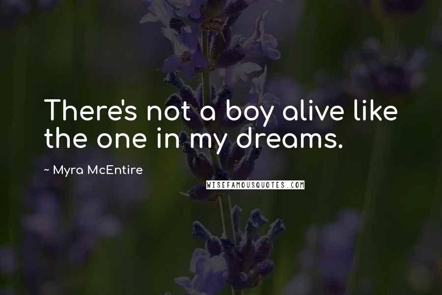 Myra McEntire Quotes: There's not a boy alive like the one in my dreams.
