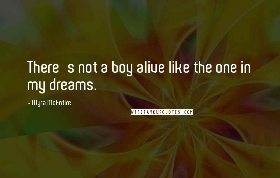 Myra McEntire Quotes: There's not a boy alive like the one in my dreams.