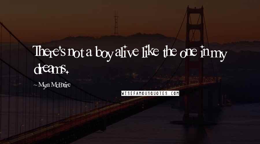 Myra McEntire Quotes: There's not a boy alive like the one in my dreams.