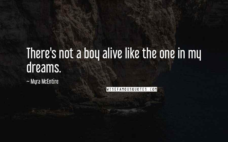 Myra McEntire Quotes: There's not a boy alive like the one in my dreams.