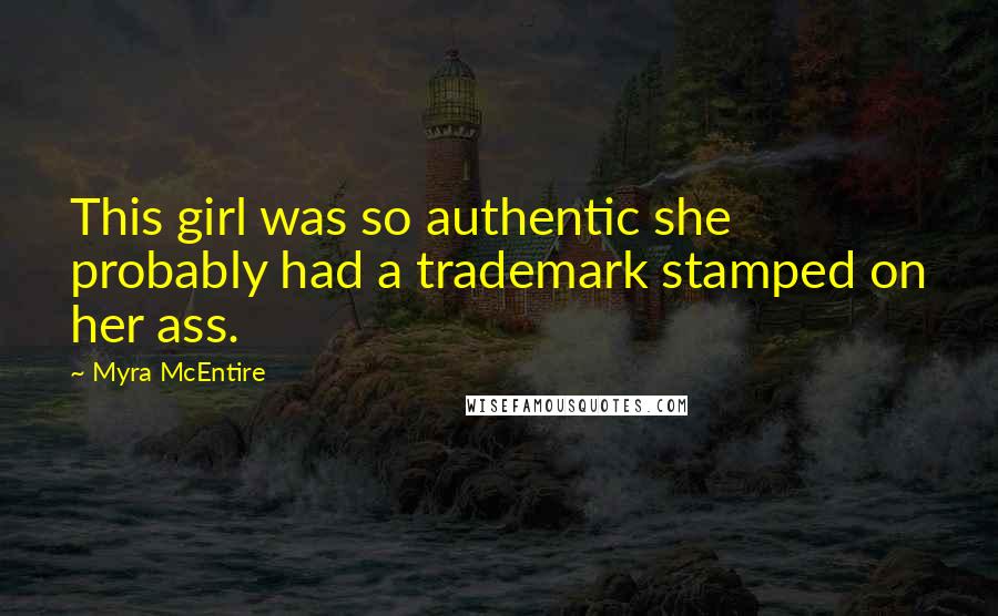 Myra McEntire Quotes: This girl was so authentic she probably had a trademark stamped on her ass.