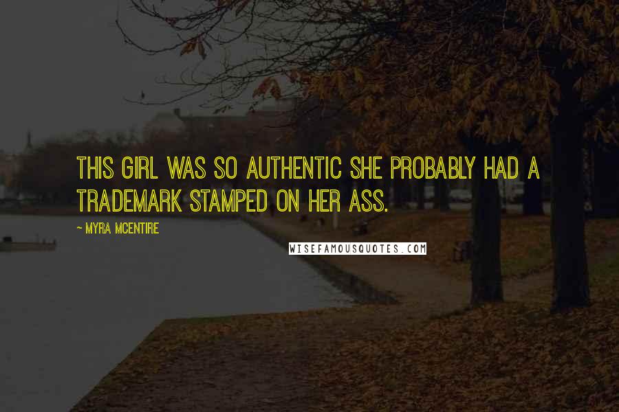 Myra McEntire Quotes: This girl was so authentic she probably had a trademark stamped on her ass.