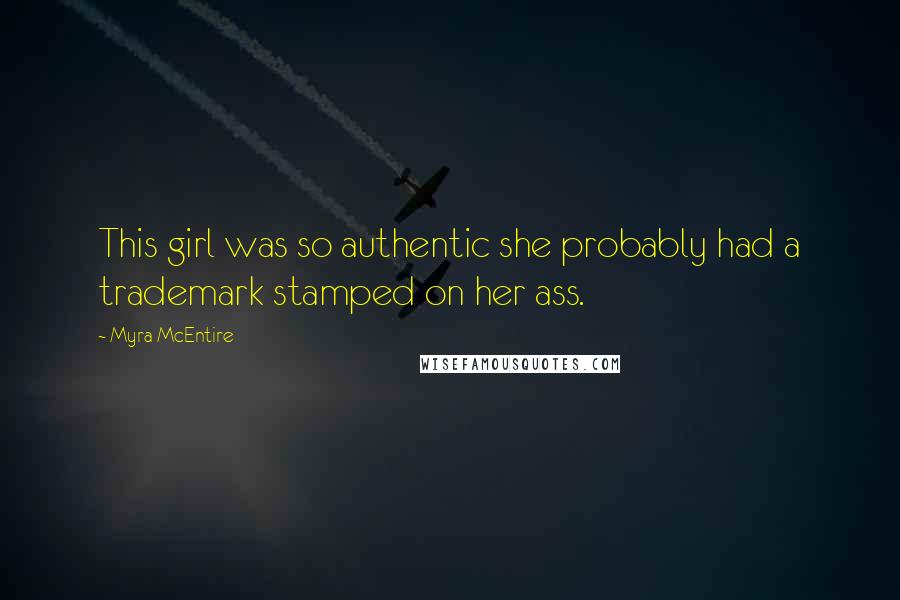 Myra McEntire Quotes: This girl was so authentic she probably had a trademark stamped on her ass.