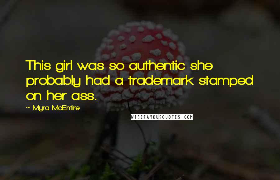 Myra McEntire Quotes: This girl was so authentic she probably had a trademark stamped on her ass.