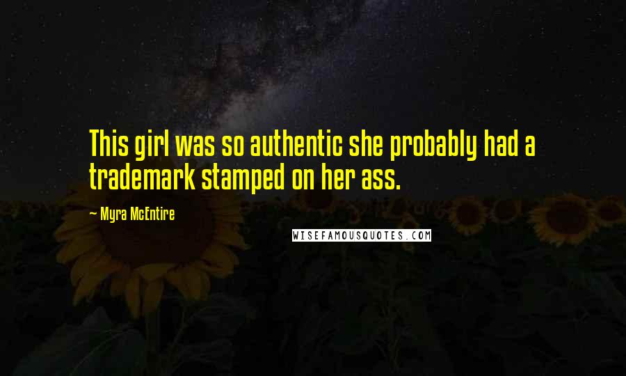 Myra McEntire Quotes: This girl was so authentic she probably had a trademark stamped on her ass.