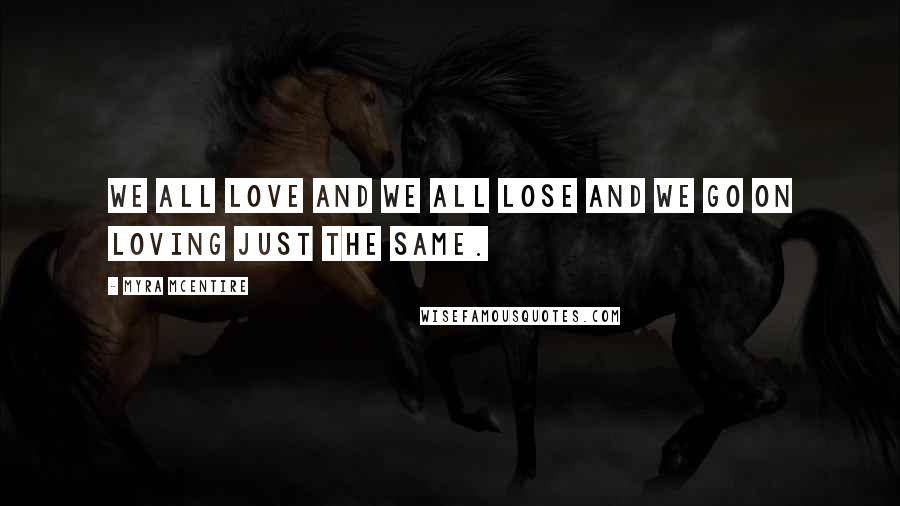 Myra McEntire Quotes: We all love and we all lose and we go on loving just the same.