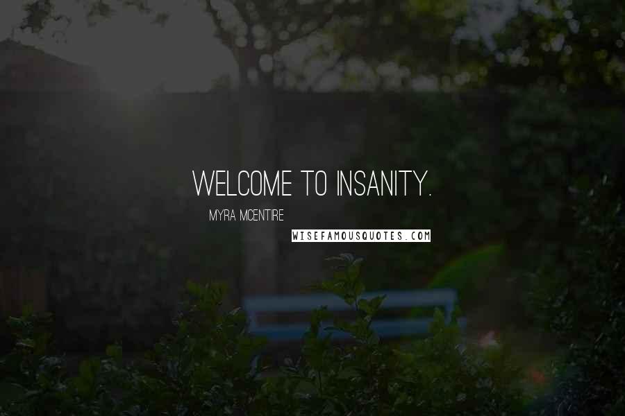 Myra McEntire Quotes: Welcome to insanity.