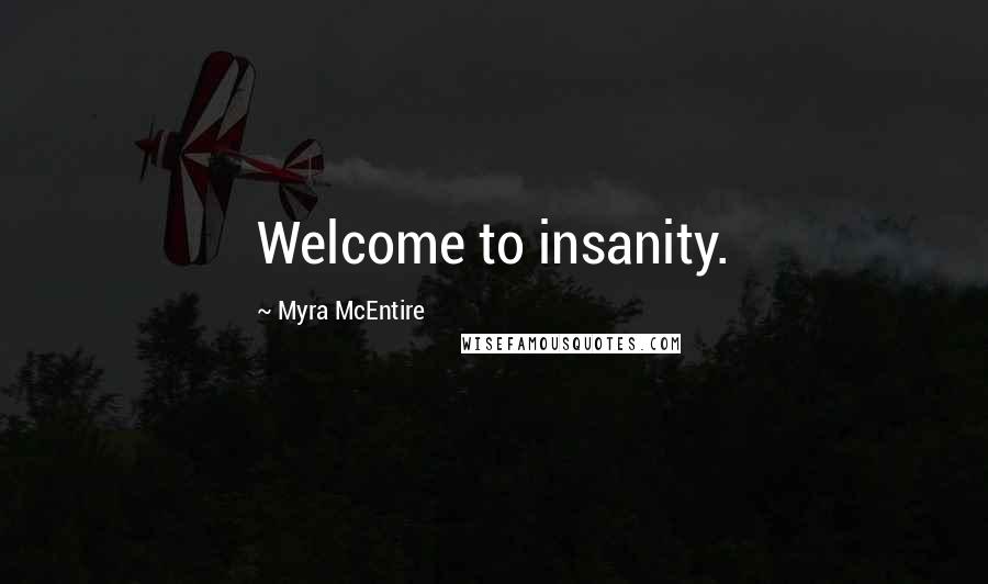 Myra McEntire Quotes: Welcome to insanity.