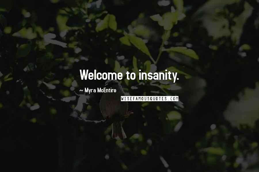 Myra McEntire Quotes: Welcome to insanity.