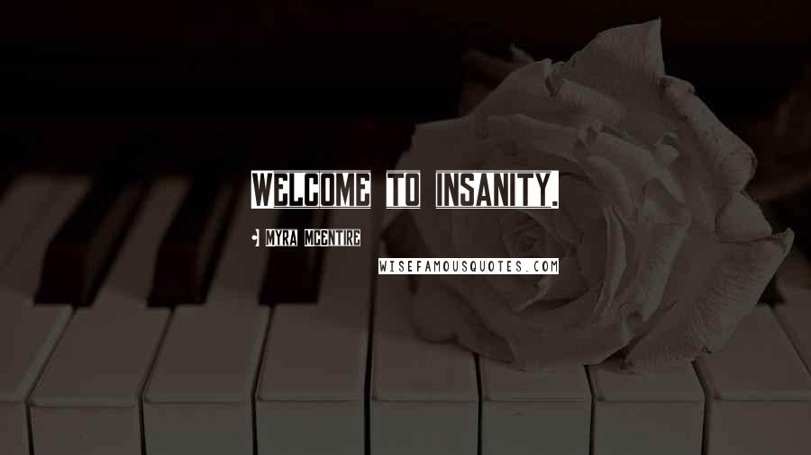 Myra McEntire Quotes: Welcome to insanity.