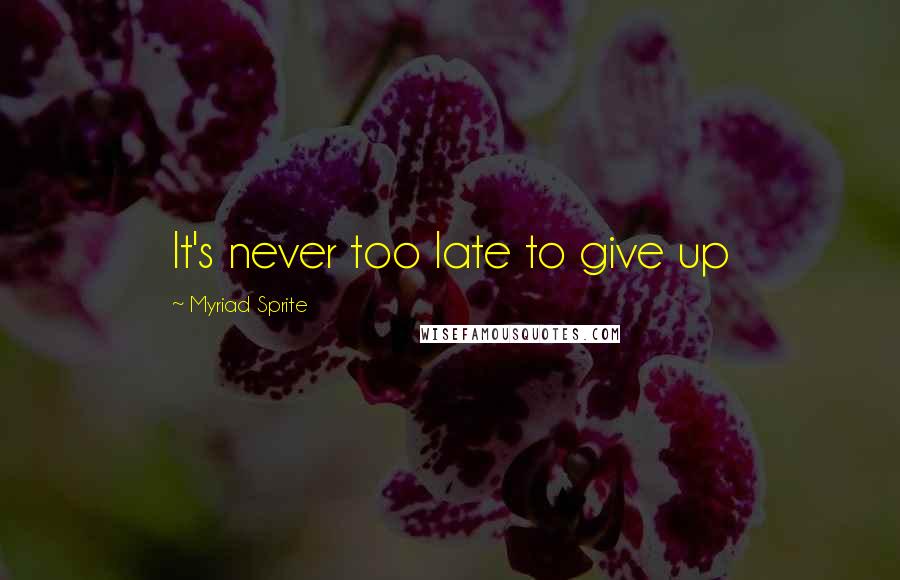 Myriad Sprite Quotes: It's never too late to give up