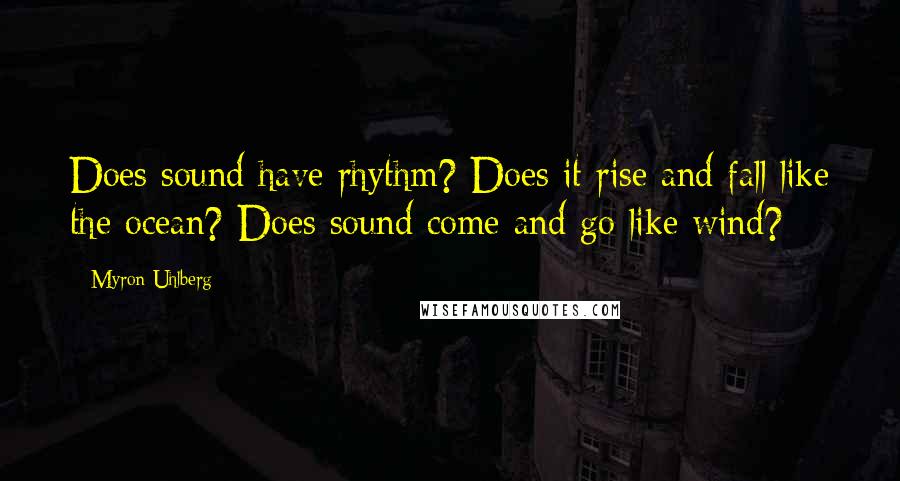 Myron Uhlberg Quotes: Does sound have rhythm? Does it rise and fall like the ocean? Does sound come and go like wind?