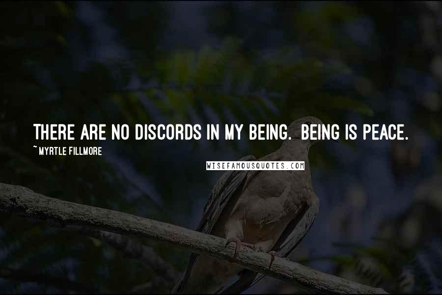 Myrtle Fillmore Quotes: There are no discords in my being.  Being is peace.
