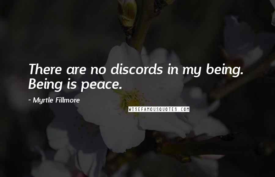 Myrtle Fillmore Quotes: There are no discords in my being.  Being is peace.