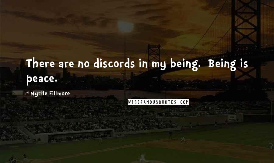 Myrtle Fillmore Quotes: There are no discords in my being.  Being is peace.