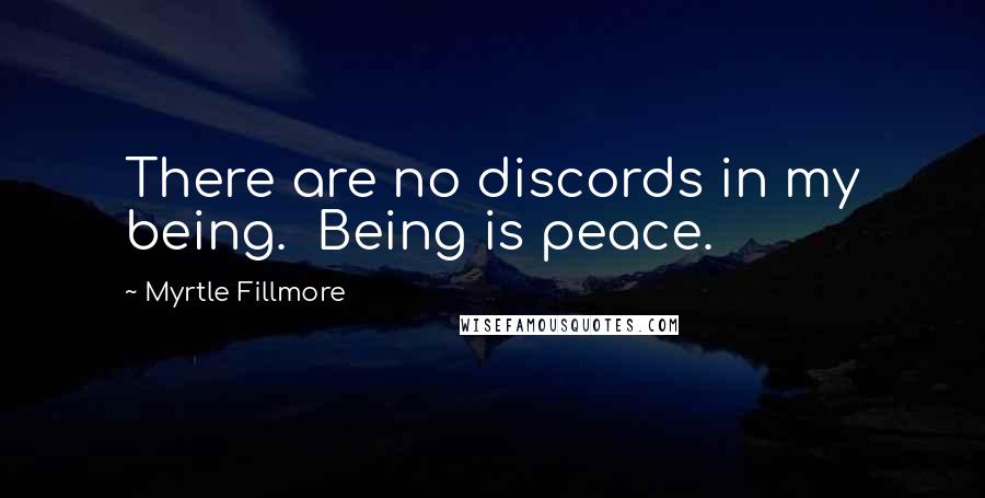 Myrtle Fillmore Quotes: There are no discords in my being.  Being is peace.