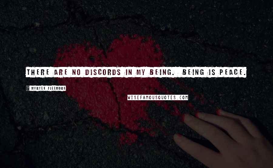 Myrtle Fillmore Quotes: There are no discords in my being.  Being is peace.