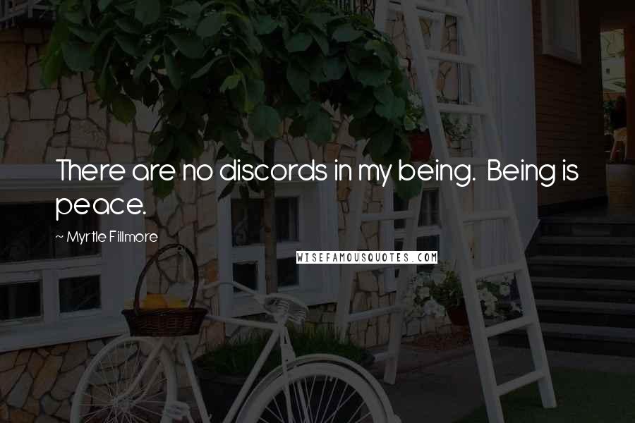 Myrtle Fillmore Quotes: There are no discords in my being.  Being is peace.