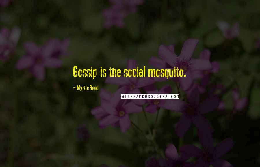 Myrtle Reed Quotes: Gossip is the social mosquito.