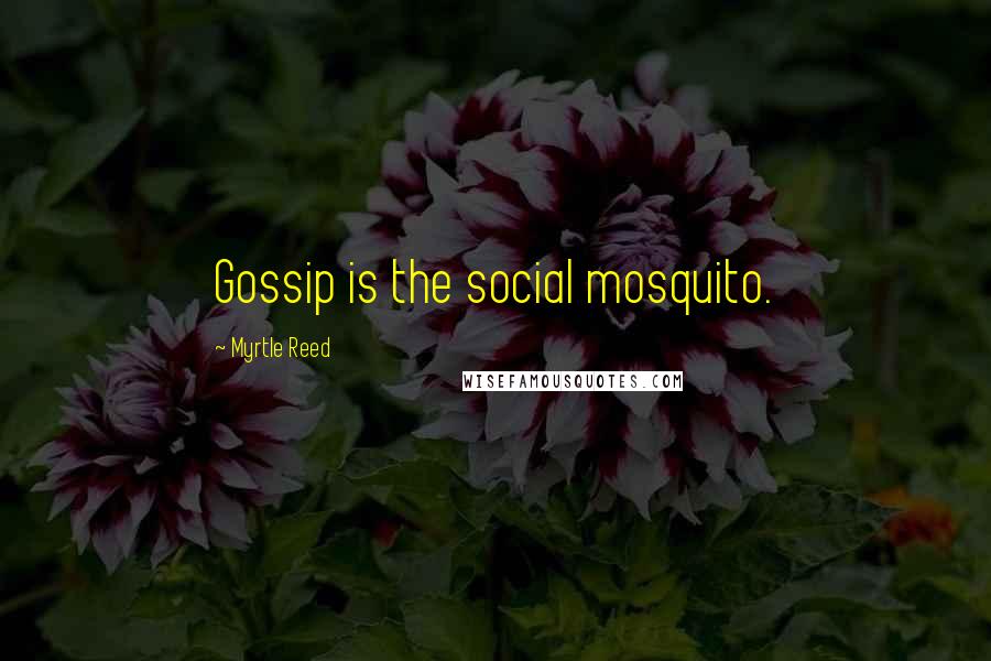 Myrtle Reed Quotes: Gossip is the social mosquito.