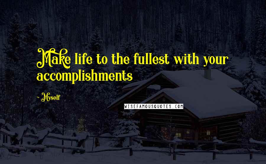 Myself Quotes: Make life to the fullest with your accomplishments