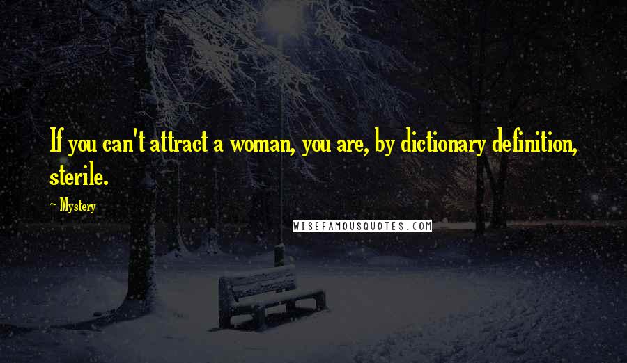 Mystery Quotes: If you can't attract a woman, you are, by dictionary definition, sterile.