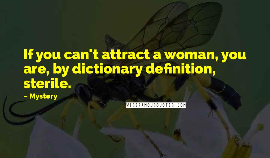 Mystery Quotes: If you can't attract a woman, you are, by dictionary definition, sterile.